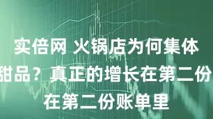 实倍网 火锅店为何集体“卷”甜品？真正的增长在第二份账单里