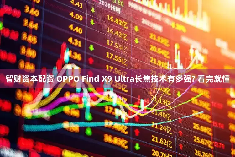 智财资本配资 OPPO Find X9 Ultra长焦技术有多强? 看完就懂